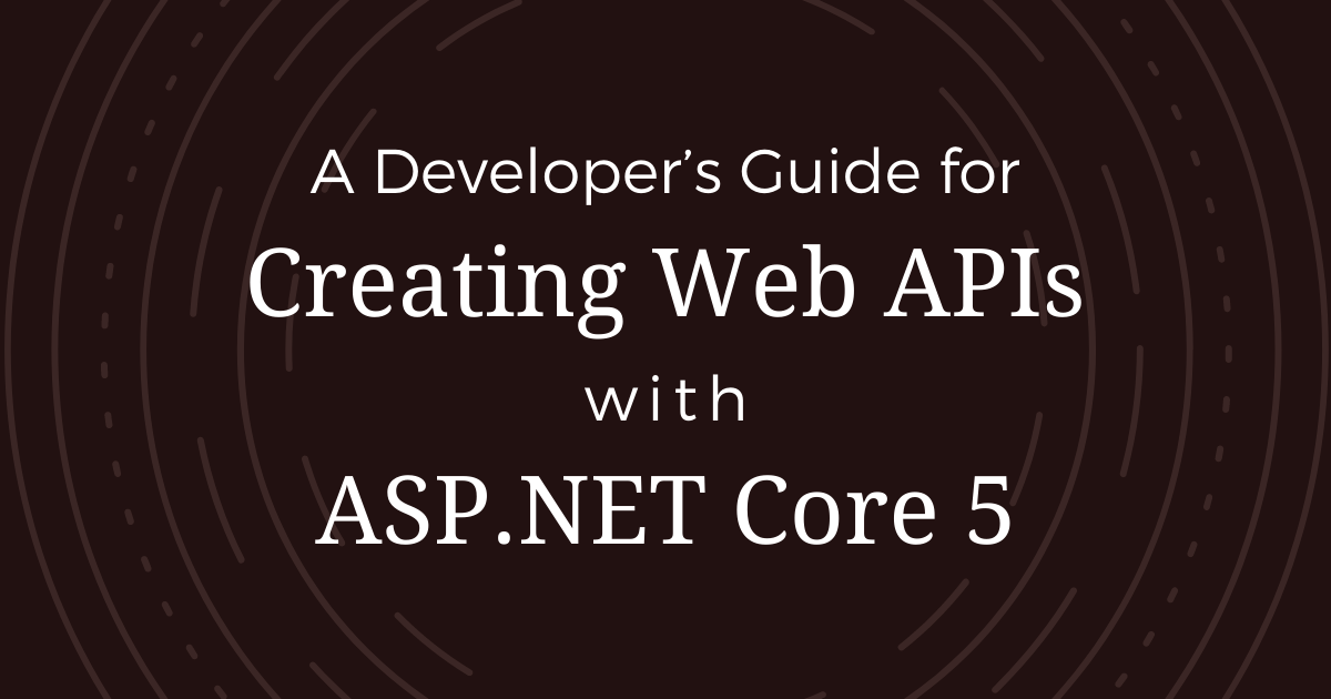You are currently viewing A Developer’s Guide for Creating Web APIs with ASP.NET Core 5