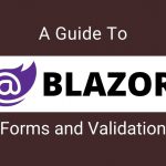 A Guide To Blazor Forms and Validation