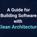 A Guide for Building Software with Clean Architecture