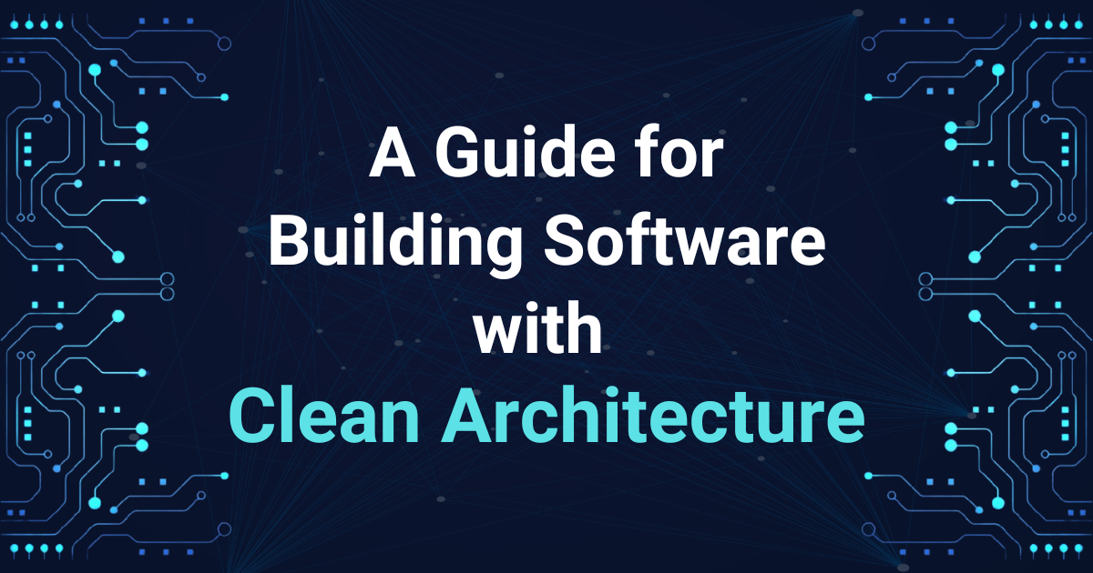 You are currently viewing A Guide for Building Software with Clean Architecture