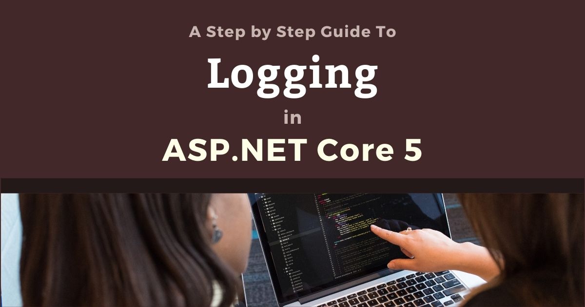 You are currently viewing A Step by Step Guide to Logging in ASP.NET Core 5