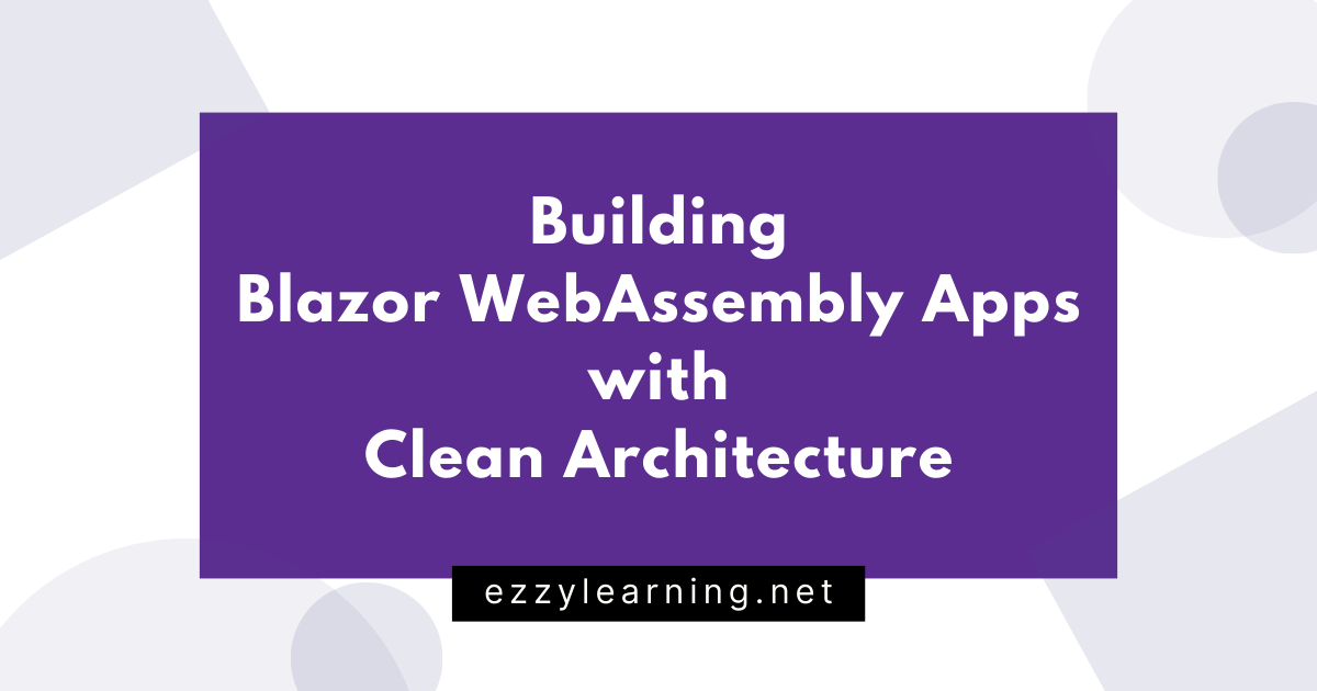 You are currently viewing Building Blazor WebAssembly Apps with Clean Architecture