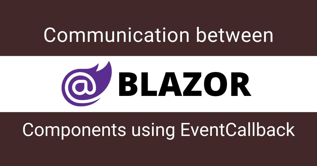 You are currently viewing Communication between Blazor Components using EventCallback