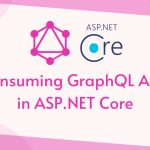 Consuming GraphQL APIs in ASP.NET Core
