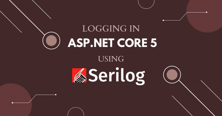 Logging in ASP.NET Core 5 using Serilog